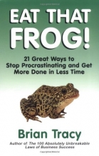 Cover art for Eat That Frog!: 21 Great Ways to Stop Procrastinating and Get More Done in Less Time