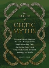 Cover art for The Book of Celtic Myths: From the Mystic Might of the Celtic Warriors to the Magic of the Fey Folk, the Storied History and Folklore of Ireland, Scotland, Brittany, and Wales