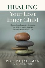 Cover art for Healing Your Lost Inner Child: How to Stop Impulsive Reactions, Set Healthy Boundaries and Embrace an Authentic Life (Robert Jackman’s Practical Wisdom Healing Series)
