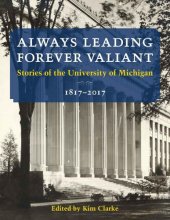 Cover art for Always Leading, Forever Valiant: Stories of the University of Michigan, 1817–2017