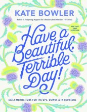 Cover art for Have a Beautiful, Terrible Day!: Daily Meditations for the Ups, Downs & In-Betweens