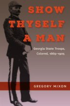 Cover art for Show Thyself a Man: Georgia State Troops, Colored, 1865-1905 (Southern Dissent)