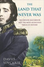 Cover art for Sir Gregor MacGregor and the Land That Never Was : The Extraordinary Story of the Most Audacious Fraud in History