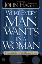 Cover art for What Every Man Wants in a Woman, What Every Woman Wants in a Man: 10 Essentials for Growing Deeper in Love 10 Qualities for Nurturing Intimacy