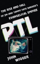 Cover art for PTL: The Rise and Fall of Jim and Tammy Faye Bakker's Evangelical Empire