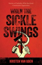 Cover art for When the Sickle Swings: Stories of Catholics Who Survived Communist Oppression