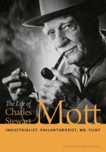 Cover art for The Life of Charles Stewart Mott: Industrialist, Philanthropist, Mr. Flint