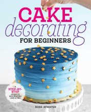 Cover art for Cake Decorating for Beginners: A Step-by-Step Guide to Decorating Like a Pro