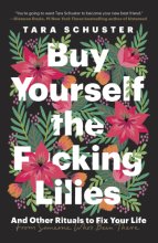 Cover art for Buy Yourself the F*cking Lilies: And Other Rituals to Fix Your Life, from Someone Who's Been There