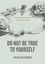 Cover art for Do Not Be True to Yourself: Countercultural Advice for the Rest of Your Life