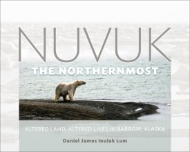 Cover art for Nuvuk, the Northernmost: Altered Land, Altered Lives in Barrow, Alaska