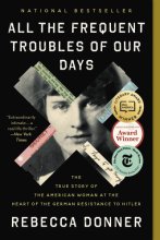 Cover art for All the Frequent Troubles of Our Days: The True Story of the American Woman at the Heart of the German Resistance to Hitler