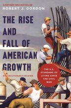 Cover art for The Rise and Fall of American Growth: The U.S. Standard of Living since the Civil War (The Princeton Economic History of the Western World, 70)