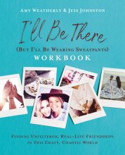 Cover art for I'll Be There (But I'll Be Wearing Sweatpants) Workbook: Finding Unfiltered, Real-Life Friendships in this Crazy, Chaotic World