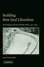 Cover art for Building New Deal Liberalism: The Political Economy of Public Works, 1933–1956