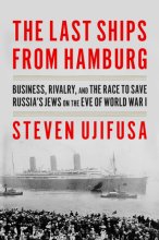 Cover art for The Last Ships from Hamburg: Business, Rivalry, and the Race to Save Russia's Jews on the Eve of World War I