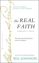 Cover art for The Real Faith with Annotations and Guided Readings by Bill Johnson: The Supernatural Impartation to Receive Miracles: House of Generals Revival Classics Library