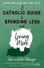 Cover art for A Catholic Guide to Spending Less and Living More: Advice from a Debt-Free Family of 16