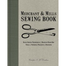 Cover art for Merchant & Mills Sewing Book: Hand Sewing Techniques / Machine Know-How / Tools / Notions / Projects / Patterns