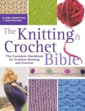 Cover art for The Knitting & Crochet Bible: Jthe Complete Handbook for Creative Knitting and Crochet