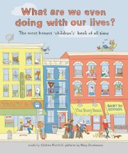 Cover art for What Are We Even Doing With Our Lives?: The Most Honest Children's Book of All Time