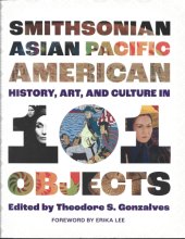 Cover art for Smithsonian Asian Pacific American History, Art and Culture in 101 Objects