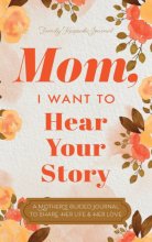 Cover art for Mom, I Want to Hear Your Story: A Mother's Guided Journal To Share Her Life & Her Love