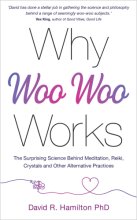 Cover art for Why Woo-Woo Works: The Surprising Science Behind Meditation, Reiki, Crystals, and Other Alternative Practices