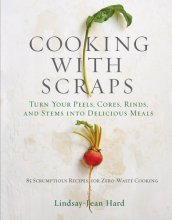 Cover art for Cooking with Scraps: Turn Your Peels, Cores, Rinds, and Stems into Delicious Meals