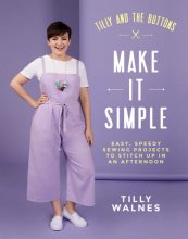 Cover art for Tilly and the Buttons: Make it Simple: Easy, Speedy Sewing Projects to Stitch up in an Afternoon