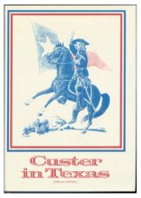 Cover art for Custer in Texas: An interrupted narrative : including narratives of the First Iowa Cavalry, the Seventh Indiana Cavalry, the Fifth Illinois Cavalry, ... mutiny in Custer's command while in Louisiana