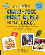 Cover art for The Best Grain-Free Family Meals on the Planet: Make Grain-Free Breakfasts, Lunches, and Dinners Your Whole Family Will Love with More Than 170 Delicious Recipes (Best on the Planet)