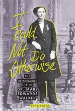 Cover art for I Could Not Do Otherwise: The Remarkable Life of Dr. Mary Edwards Walker