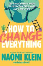 Cover art for How to Change Everything: The Young Human's Guide to Protecting the Planet and Each Other