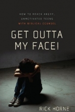 Cover art for Get Outta My Face!: How to Reach Angry, Unmotivated Teens with Biblical Counsel