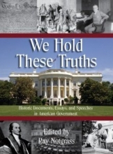 Cover art for We Hold These Truths: Historic Documents, Essays, and Speeches in American Government