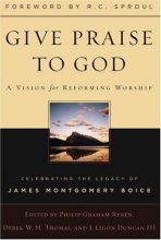 Cover art for Give Praise to God: A Vision for Reforming Worship: Celebrating the Legacy of James Montgomery Boice
