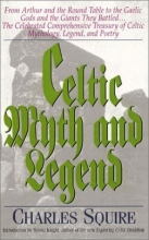 Cover art for Celtic Myth & Legend: From King Arthur and the Round Table to Gaelic Gods and the Giants They Battled... the Celebrated Comprehensive Treasu