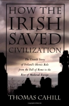 Cover art for How the Irish Saved Civilization: The Untold Story of Ireland's Heroic Role from the Fall of Rome to the Rise of Medieval Europe