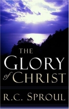 Cover art for The Glory of Christ (Sproul, R. C. R.C. Sproul Library.) (Sproul, R. C. R.C. Sproul Library.)