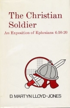 Cover art for The Christian Soldier: An Exposition of Ephesians, 6:10 to 20