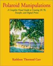Cover art for Polaroid Manipulations: A Complete Visual Guide to Creating SX-70, Transfer, and Digital Prints (Photography for All Levels: Intermediate)