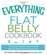 Cover art for The Everything Flat Belly Cookbook: 300 Quick and Easy Recipes to help drop the belly fat and tone your abs (Everything (Cooking))