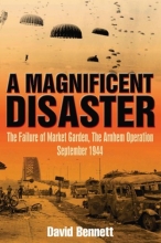 Cover art for MAGNIFICENT DISASTER: The Failure of  Market Garden, The Arnhem Operation, September 1944