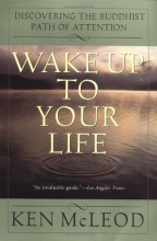 Cover art for Wake Up To Your Life: Discovering the Buddhist Path of Attention
