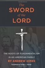 Cover art for The Sword of the Lord: The Roots of Fundamentalism in an American Family