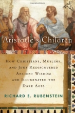Cover art for Aristotle's Children: How Christians, Muslims, and Jews Rediscovered Ancient Wisdom and Illuminated the Dark Ages