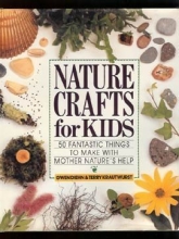 Cover art for Nature Crafts for Kids: 50 Fantastic Things to Make With Mother Nature's Help