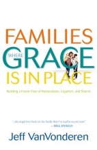 Cover art for Families Where Grace Is in Place: Building a Home Free of Manipulation, Legalism, and Shame