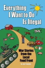 Cover art for Everything I Want To Do Is Illegal: War Stories From the Local Food Front